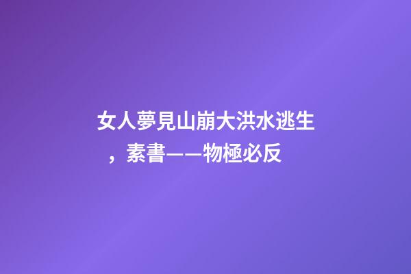 女人夢見山崩大洪水逃生，素書——物極必反